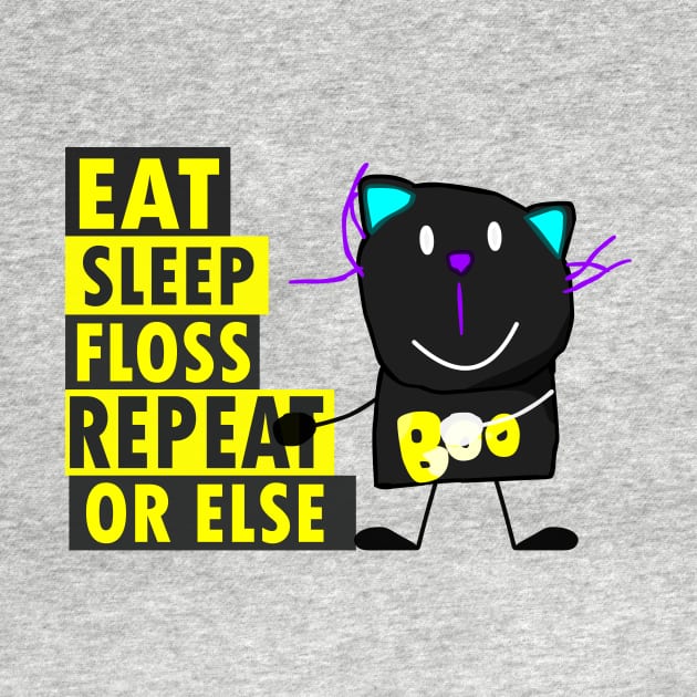 Eat, Sleep, Floss, Repeat OR ELSE!!! by Baddy's Shop